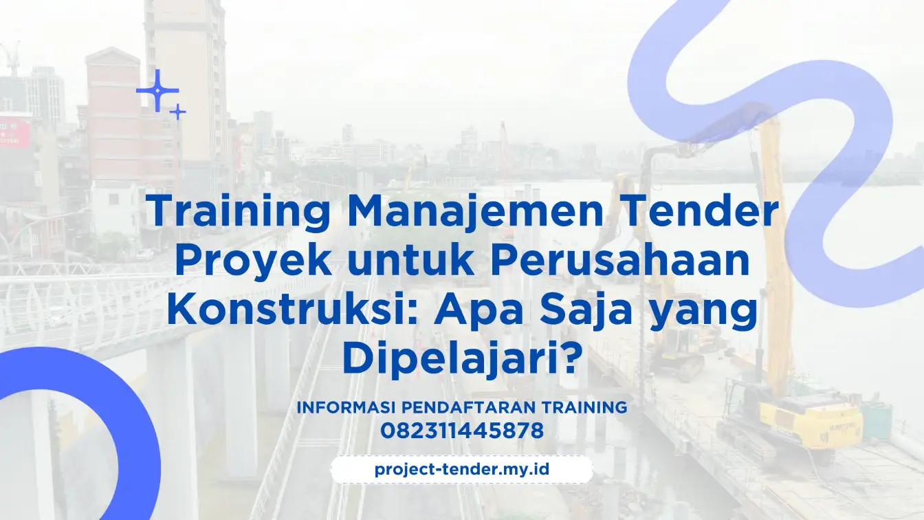 PELATIHAN TRAINING MANAJEMEN TENDER PROYEK UNTUK PERUSAHAAN KONSTRUKSI: APA SAJA YANG DIPELAJARI? JAKARTA