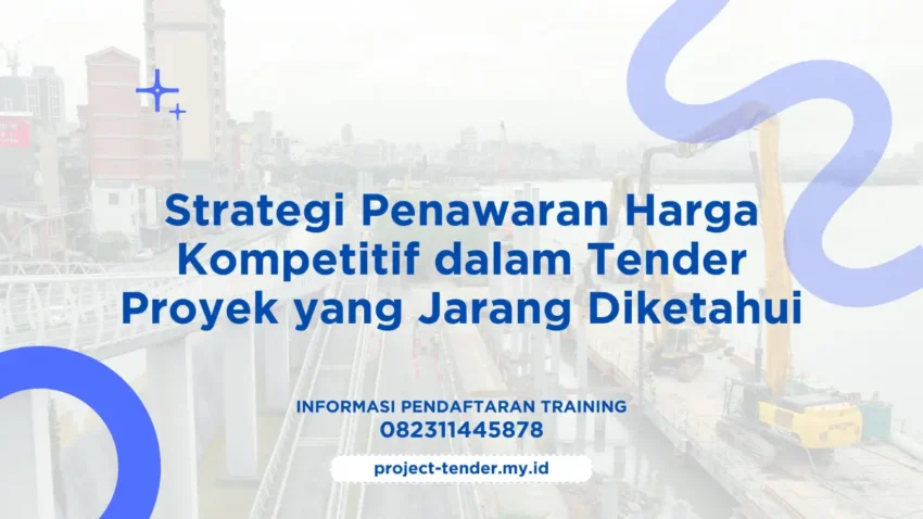 PELATIHAN STRATEGI PENAWARAN HARGA KOMPETITIF DALAM TENDER PROYEK YANG JARANG DIKETAHUI JAKARTA