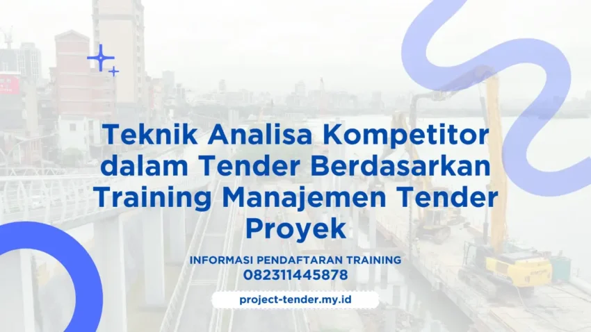 PELATIHAN TEKNIK ANALISA KOMPETITOR DALAM TENDER BERDASARKAN TRAINING MANAJEMEN TENDER PROYEK JAKARTA