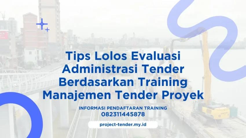 PELATIHAN TIPS LOLOS EVALUASI ADMINISTRASI TENDER BERDASARKAN TRAINING MANAJEMEN TENDER PROYEK JAKARTA